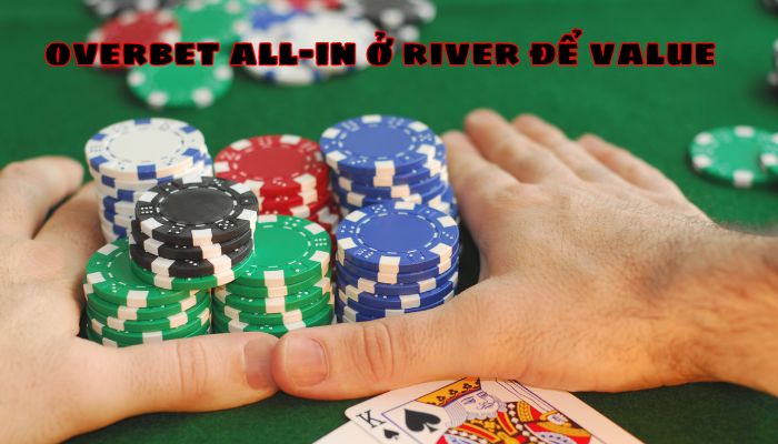 Overbet All-in ở river để Value