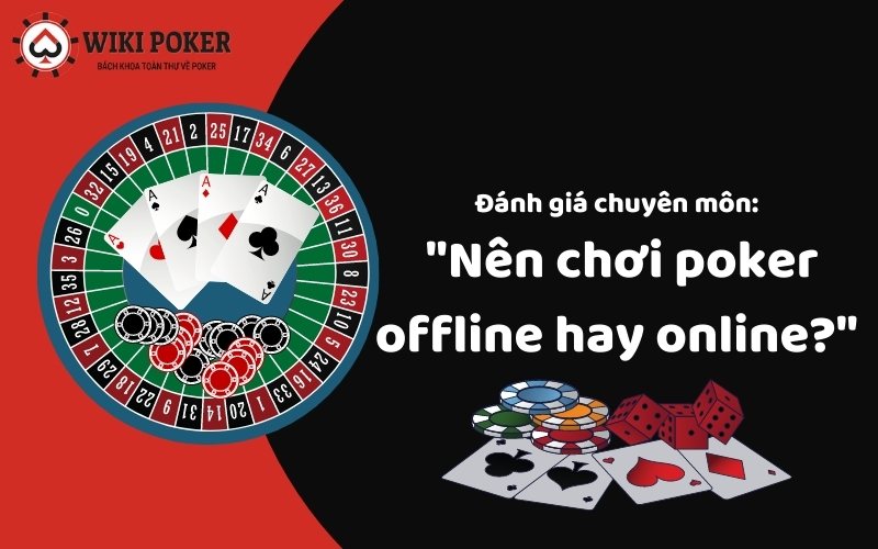 Đánh giá chuyên môn "nên chơi poker offline hay online?"