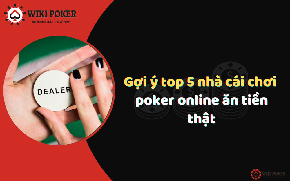 Gợi ý top 5 nhà cái chơi poker online ăn tiền thật 2022