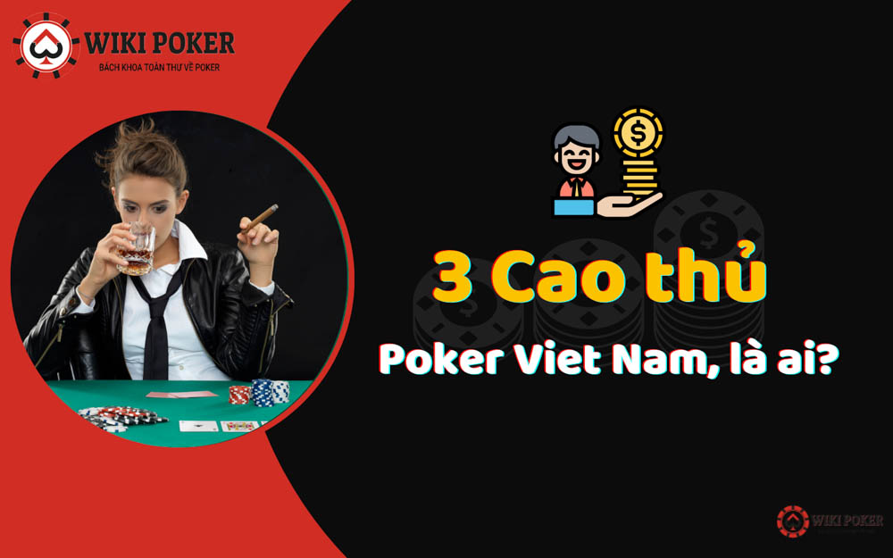 3 cao thủ poker Viet Nam hàng đầu hiện nay là những ai bạn đã biết chưa? Hãy đến ngay với Wiki Poker để được tìm hiểu chi tiết bạn nhé!