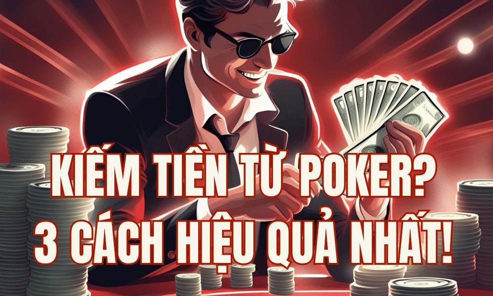 3 Cách kiếm tiền từ Poker hiệu quả ngay cả khi bạn không phải cao thủ
