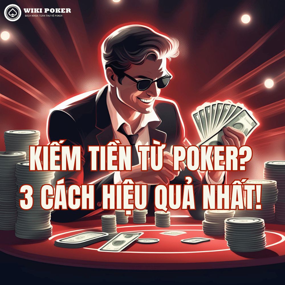 3 Cách kiếm tiền từ Poker hiệu quả ngay cả khi bạn không phải cao thủ
