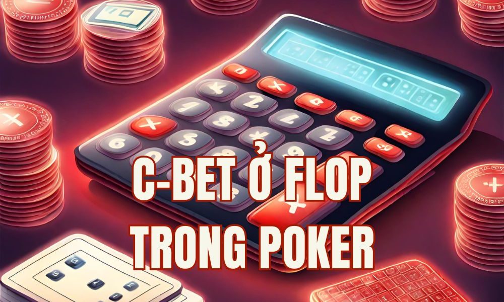 C-bet ở flop khi có vị trí vs không có vị trí trong poker