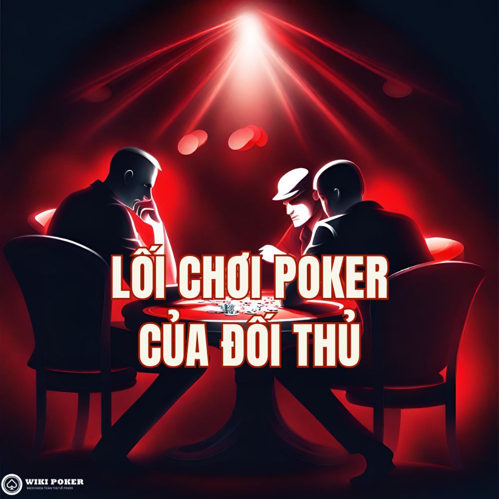Lối chơi Poker của đối thủ - Cách nhận biết và khai thác