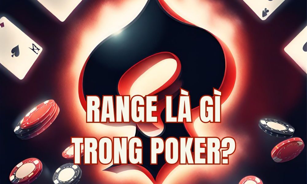 Range là gì trong poker? Hướng dẫn đọc range như người chơi chuyên nghiệp