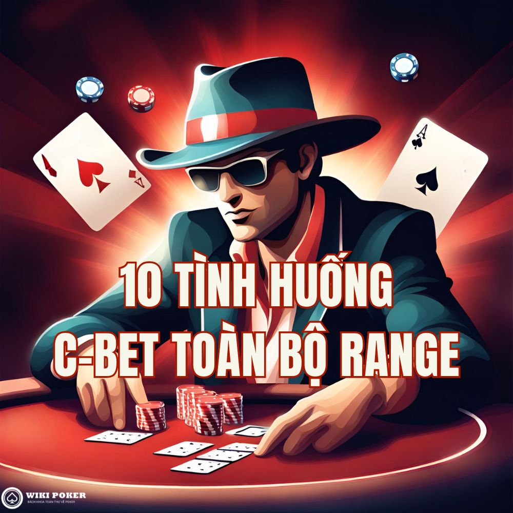 C-bet toàn bộ range là gì? 10 tình huống nên c-bet toàn range