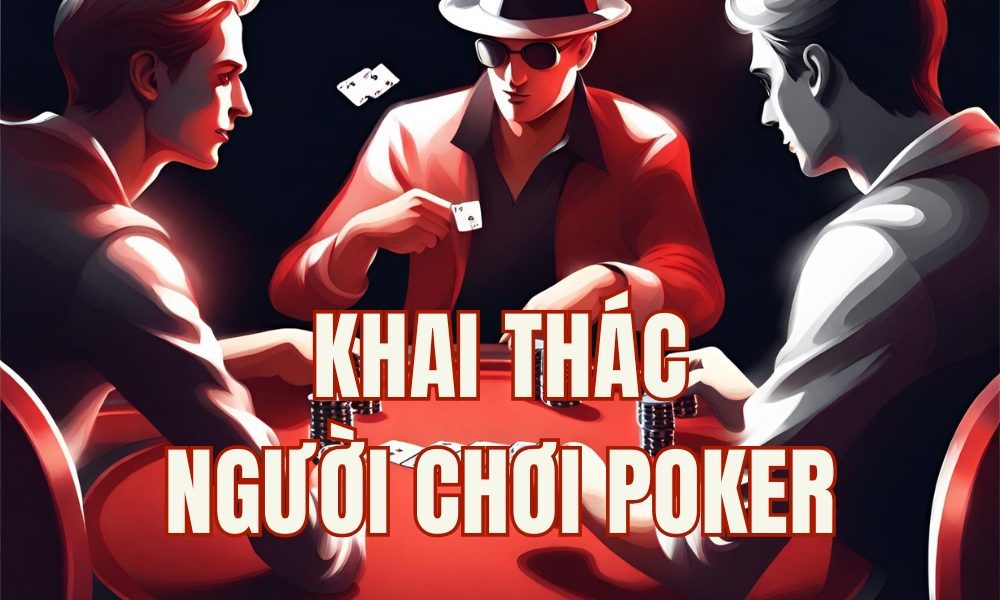 Khai thác người chơi Poker: 4 chiến thuật "đọc vị" đối thủ để tối ưu lợi nhuận