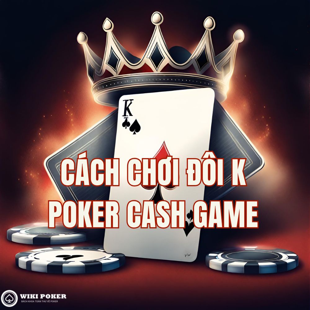 Hướng dẫn cách chơi đôi K poker chuẩn Pro