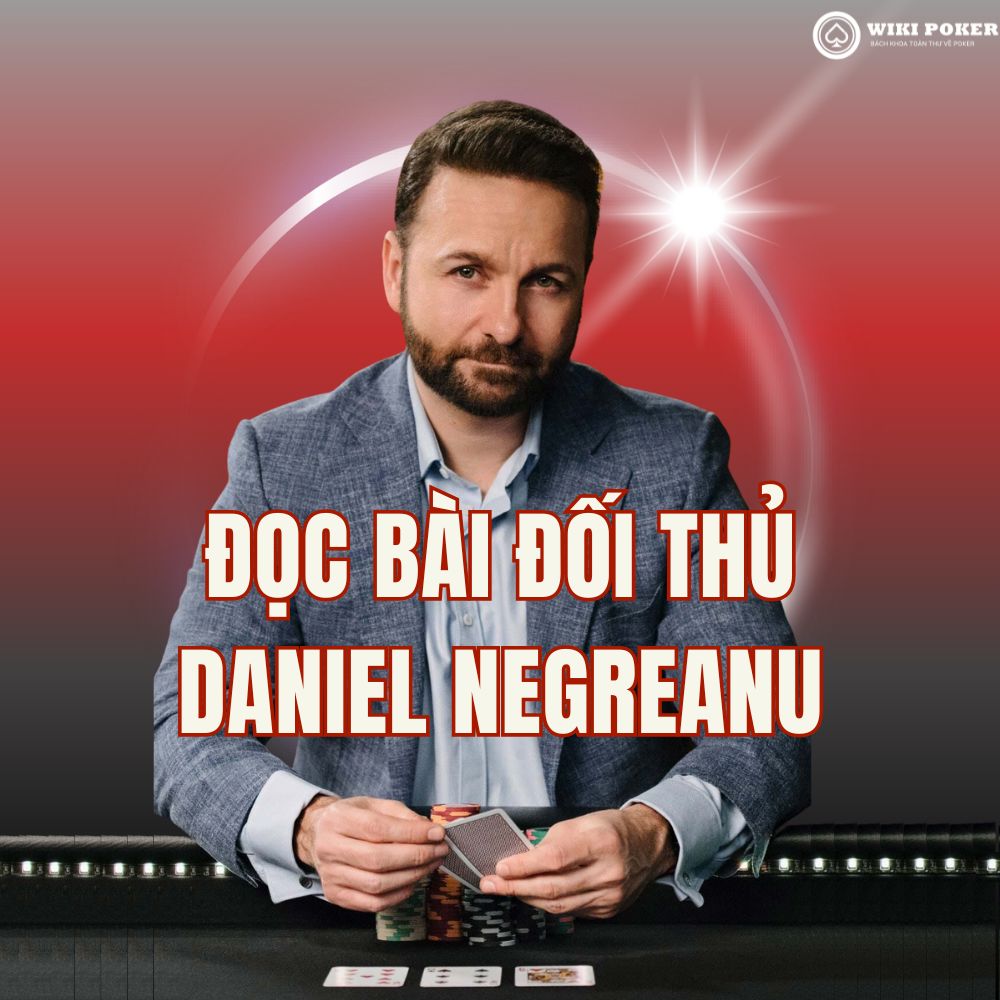 Bí kíp đọc bài đối thủ đỉnh nóc như DANIEL NEGREANU