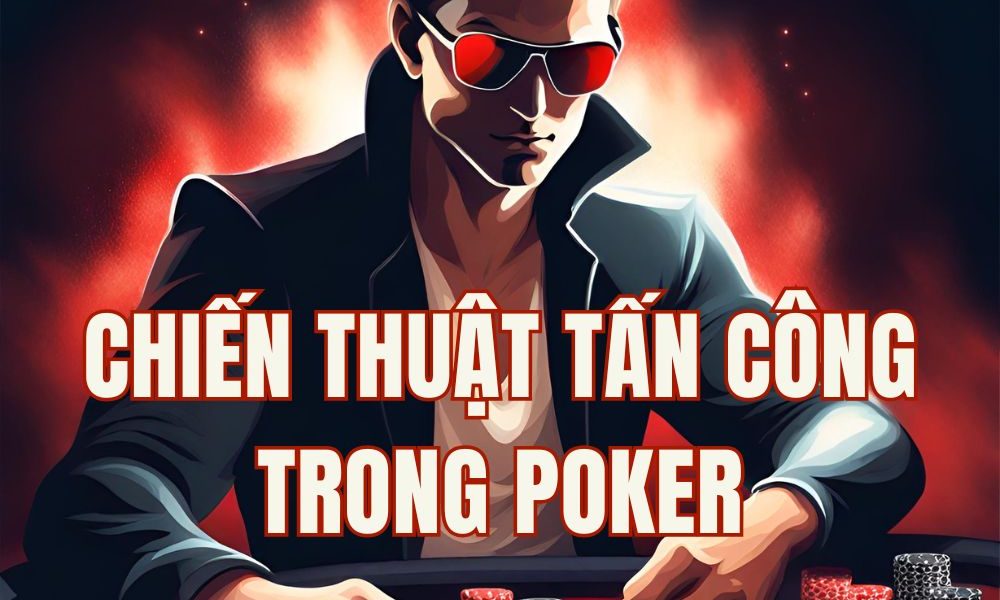 Chiến thuật tấn công poker: 3 cách gây áp lực lên đối thủ