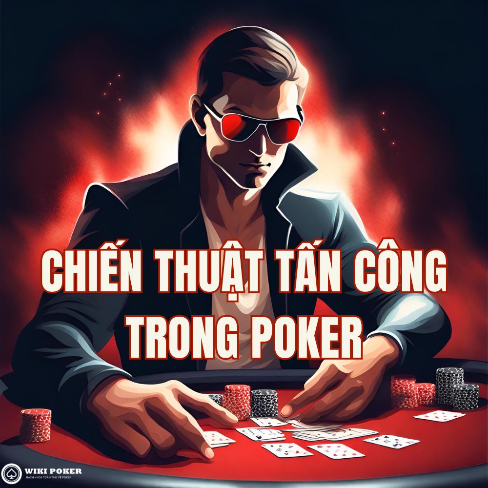 Chiến thuật tấn công poker: 3 cách gây áp lực lên đối thủ