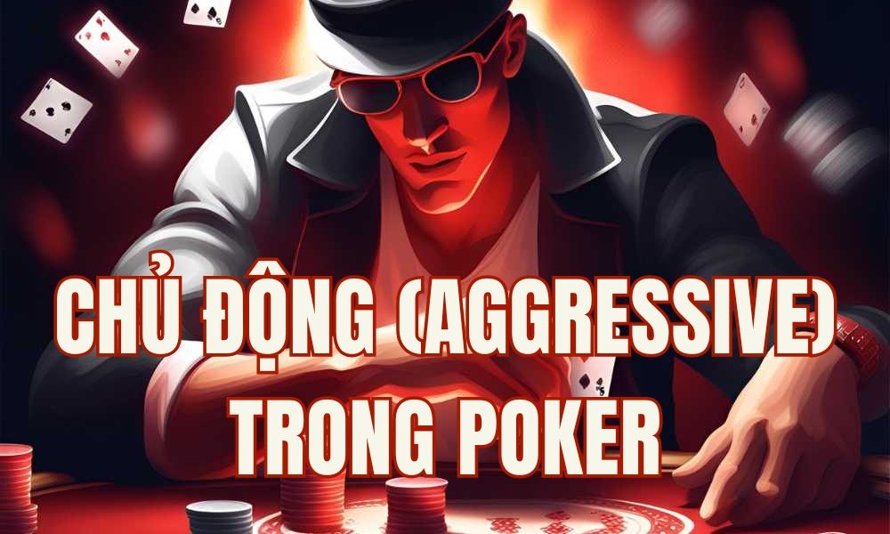 Chủ động trong Poker: Bí kíp áp đặt thế trận và thống lĩnh Top 1 bàn đấu
