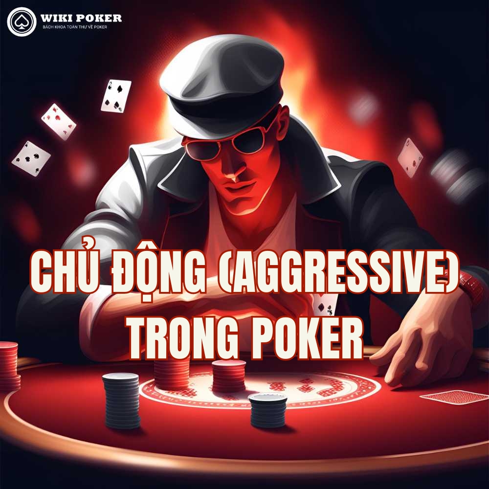 Chủ động trong Poker: Bí kíp áp đặt thế trận và thống lĩnh Top 1 bàn đấu