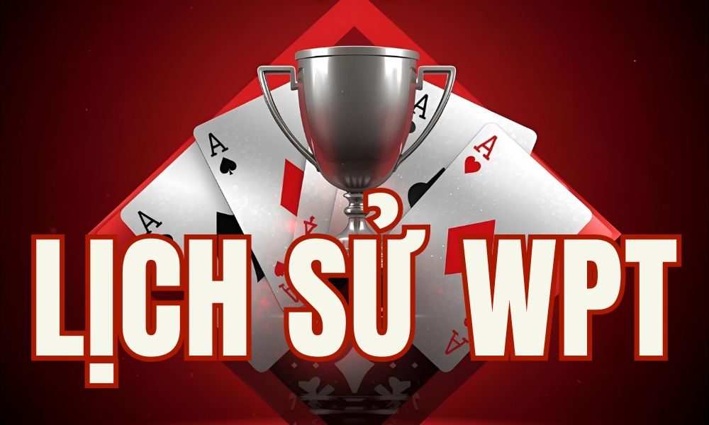 Lịch sử WPT - Từ 2002 đến nay: Các mốc son, sự kiện & huyền thoại