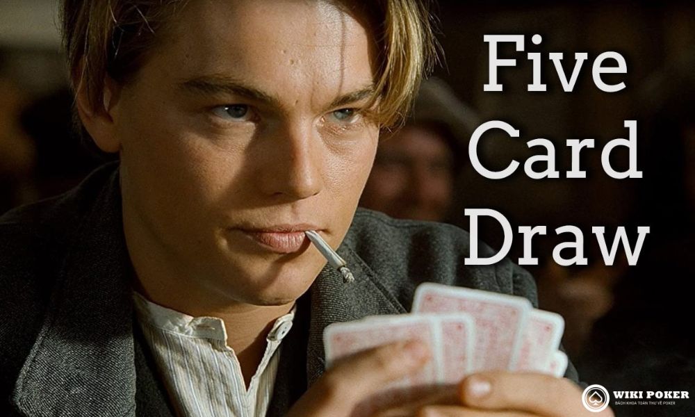 Poker 5 lá là gì - hướng dẫn Five Card Draw Poker