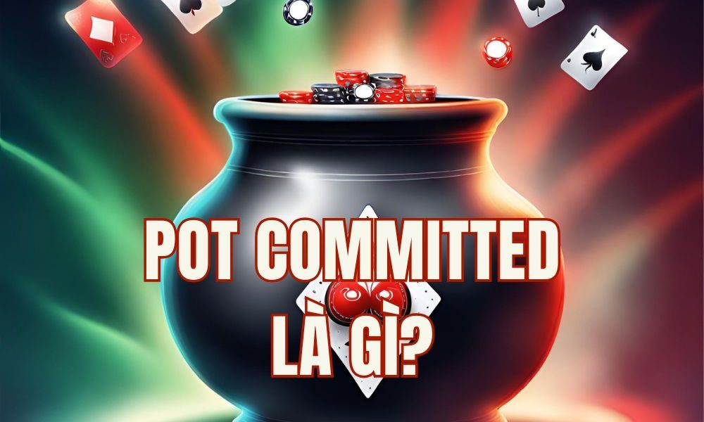 Pot Committed trong Poker: Bỏ 1/3 stack rồi có thật sự "không được fold"?