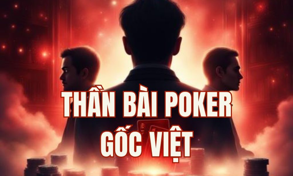 3 "Thần bài Poker" gốc Việt khuấy đảo làng cờ bạc thế giới