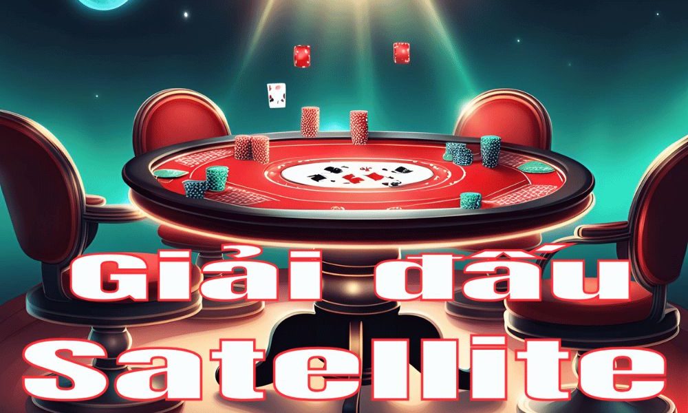 Giải đấu Satellite trong Poker là gì? Cách hoạt động & Chiến lược chơi hiệu quả