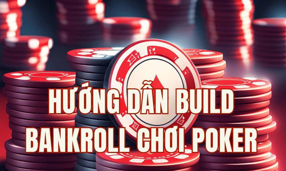 Hướng dẫn xây bankroll chơi Poker dành cho người mới bắt đầu