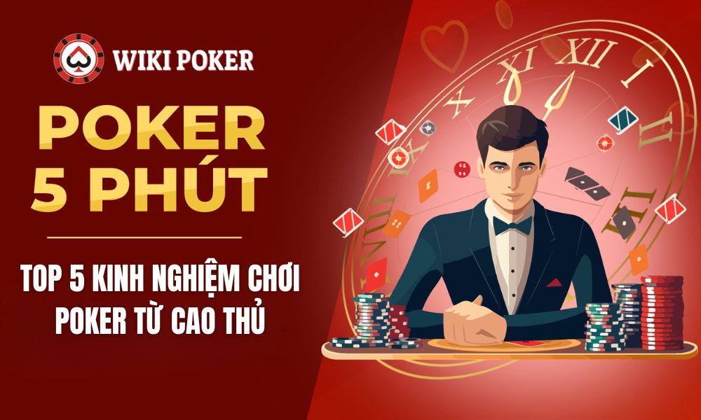 Top 5 kinh nghiệm chơi poker mà các cao thủ không muốn bạn biết