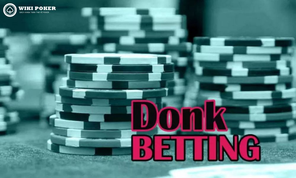 Donk bet là gì? 3 Mẹo giúp bạn cải thiện kỹ năng donk bet