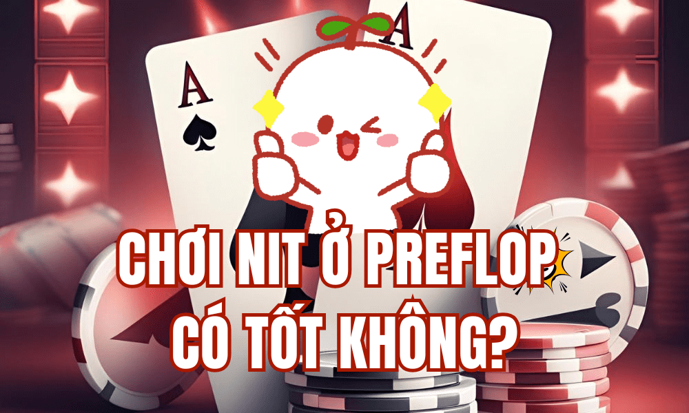 Chơi nit ở preflop có tốt không? poker