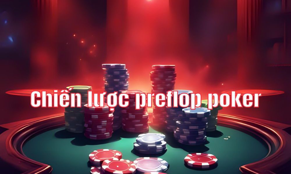 Chiến lược Preflop poker: Làm chủ vị trí và độ sâu stack để tăng tỷ lệ thắng