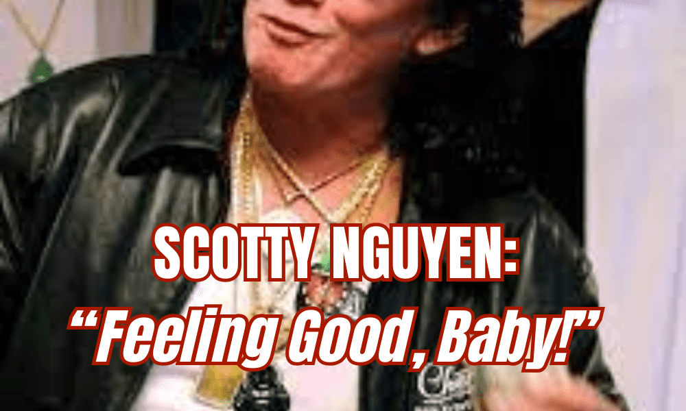Scotty Nguyen: “Feeling Good, Baby!”
