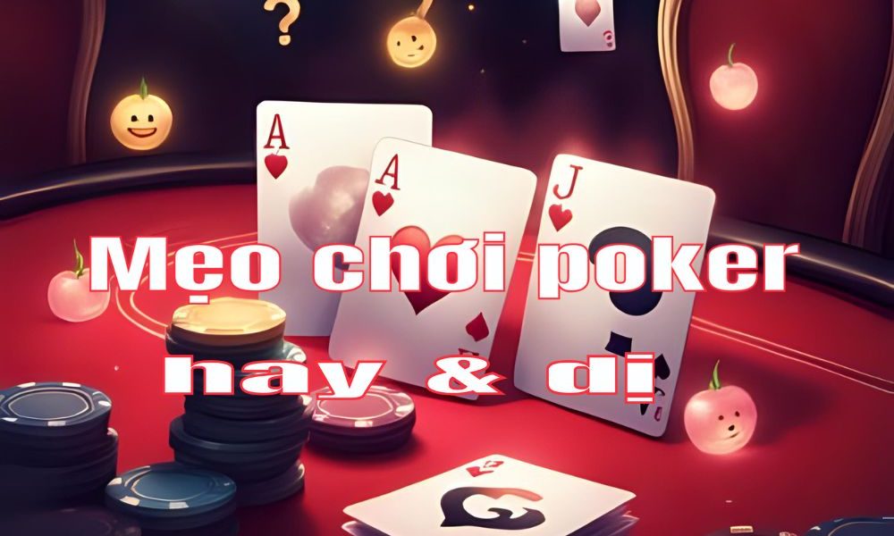 Top 4 Mẹo chơi poker hay & dị giúp bạn trở nên khó đoán hơn