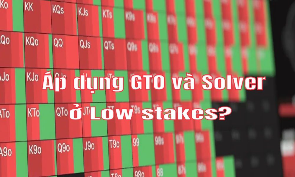 GTO và Solver có hữu ích ở low stakes không? Góc nhìn thực tế từ cộng đồng poker 2025
