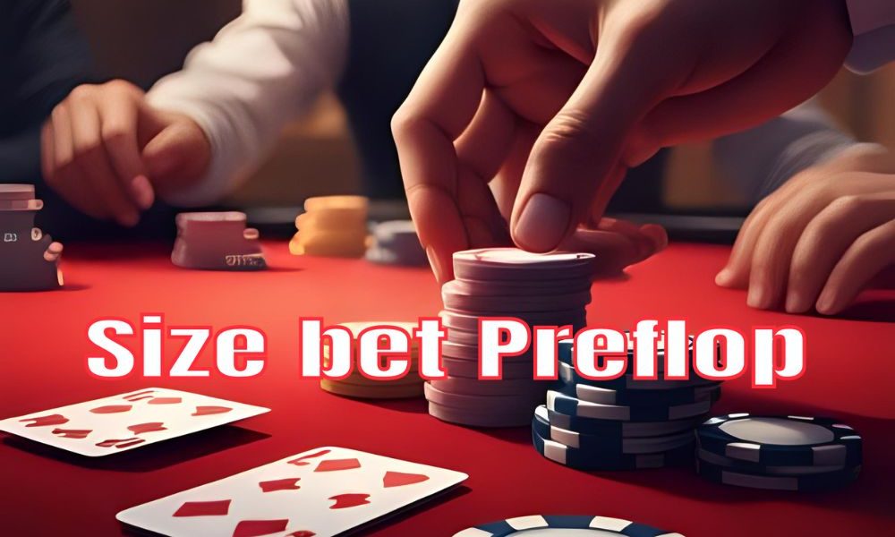 Hướng dẫn size bet preflop chuẩn nhất: Cách chọn mức cược tối ưu trong mọi tình huống