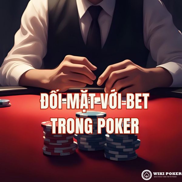 Cách xử lý khi đối thủ bet trong poker: 5 Mẹo giúp bạn ra quyết định chuẩn GTO