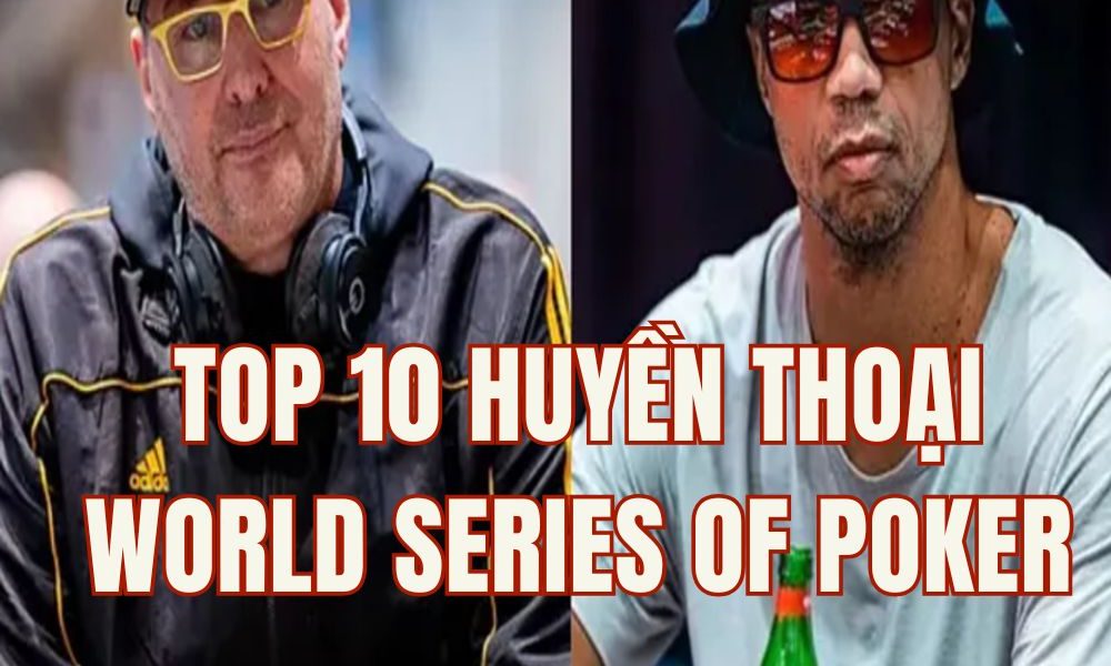 Top 10 người chơi vĩ đại nhất trong lịch sử World Series of Poker (WSOP)