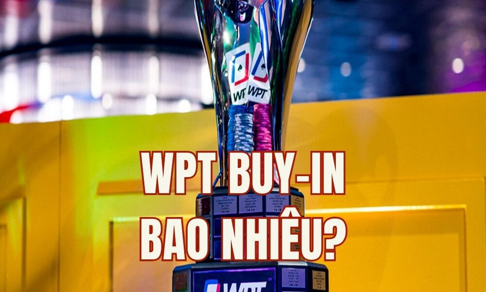 WPT Buy-in bao nhiêu? Toàn bộ mức buy-in các giải WPT từ Prime đến Championship