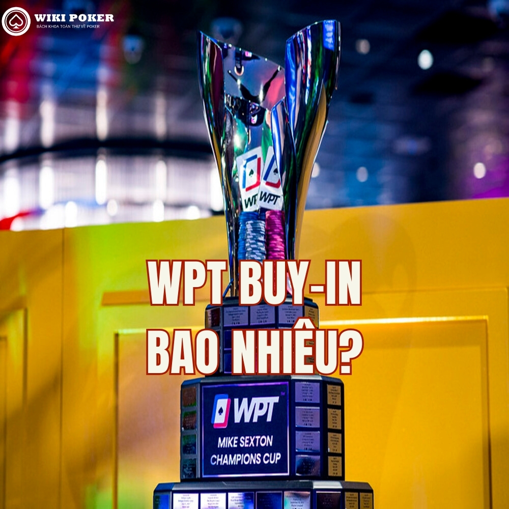 WPT Buy-in bao nhiêu? Toàn bộ mức buy-in các giải WPT từ Prime đến Championship