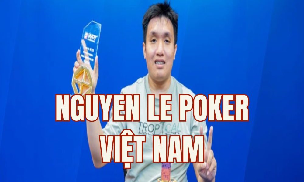 Nguyen Le Poker: Từ MIT đến vòng tay WSOP và sân chơi WPT Cambodia