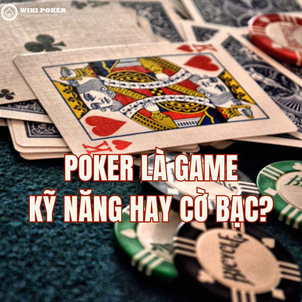 Poker là game kỹ năng hay cờ bạc? Góc nhìn đa chiều từ cộng đồng