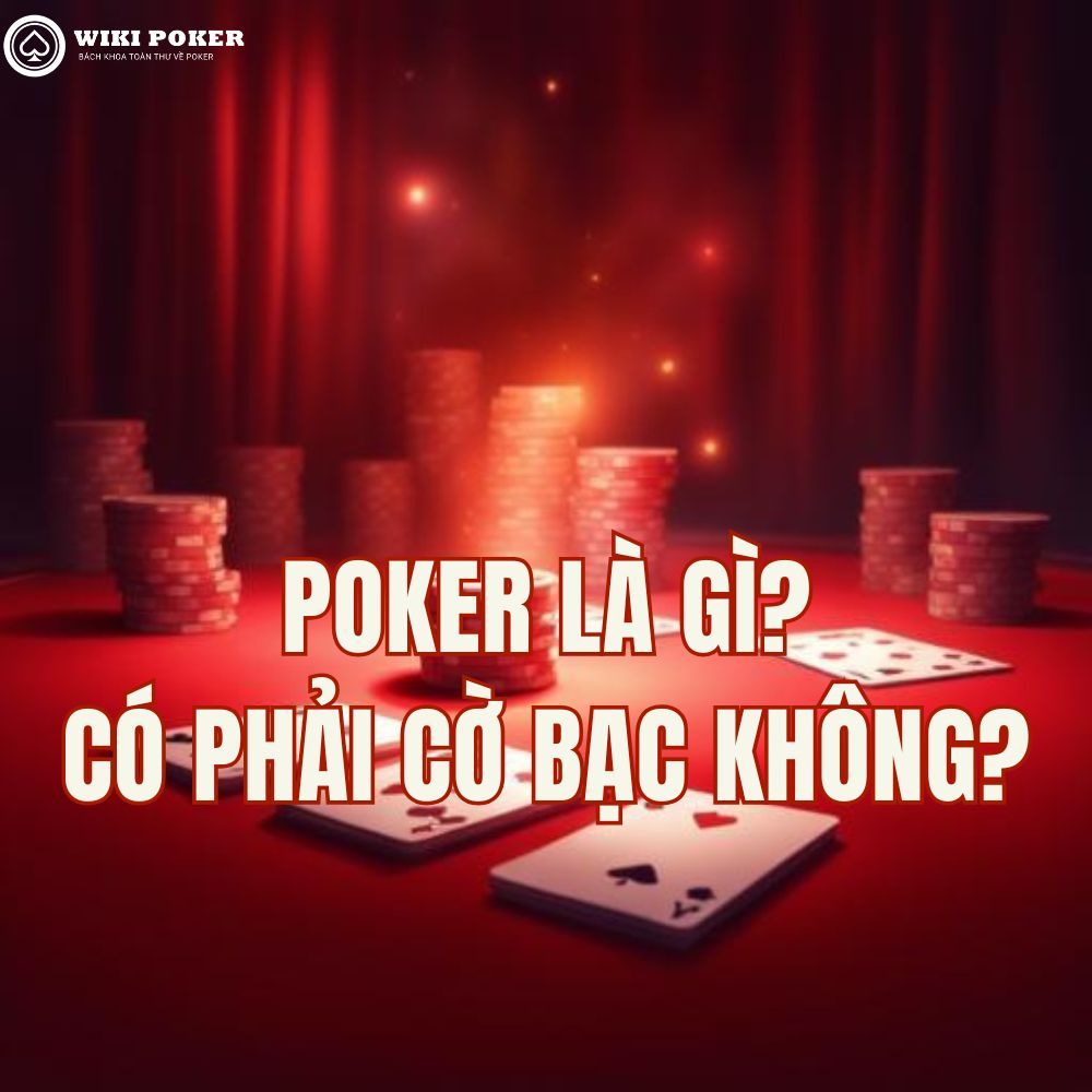 Poker là gì? Trò chơi kỹ năng hay cờ bạc may rủi?