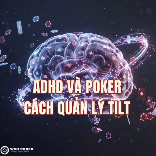 ADHD và Poker: Tại sao bộ não “tăng động” lại dễ bị cuốn hút và cách kiểm soát Tilt