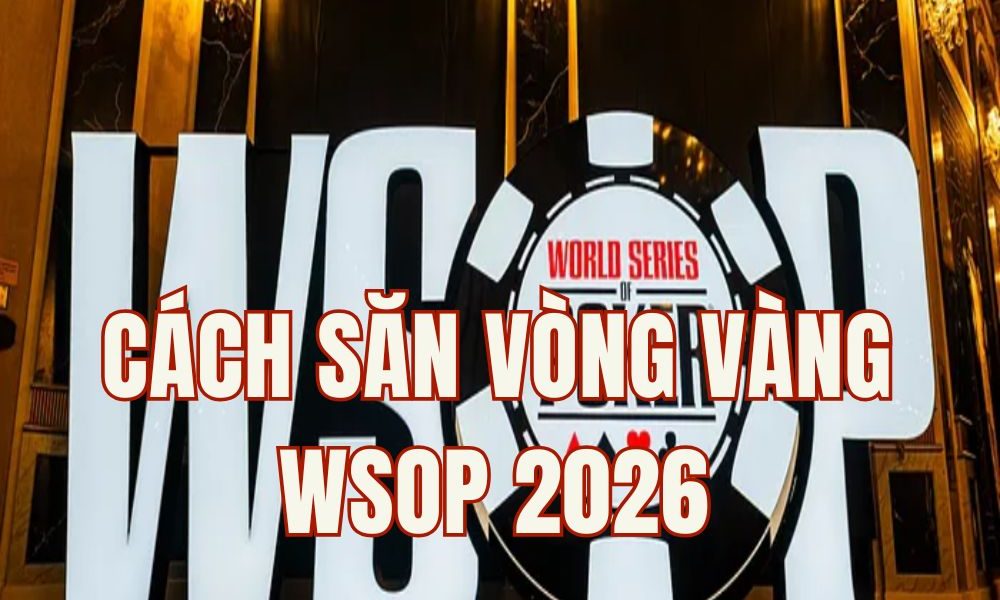 Cách săn vòng tay vàng WSOP 2026 chỉ với ngân sách từ $300