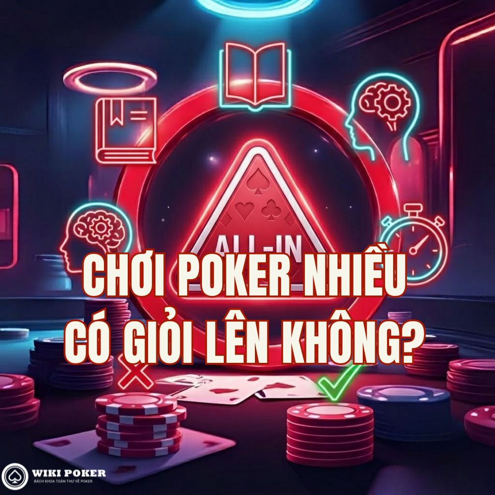 Chơi Poker Nhiều Có Giỏi Lên Không? Sự Thật Về Cách Luyện Tập