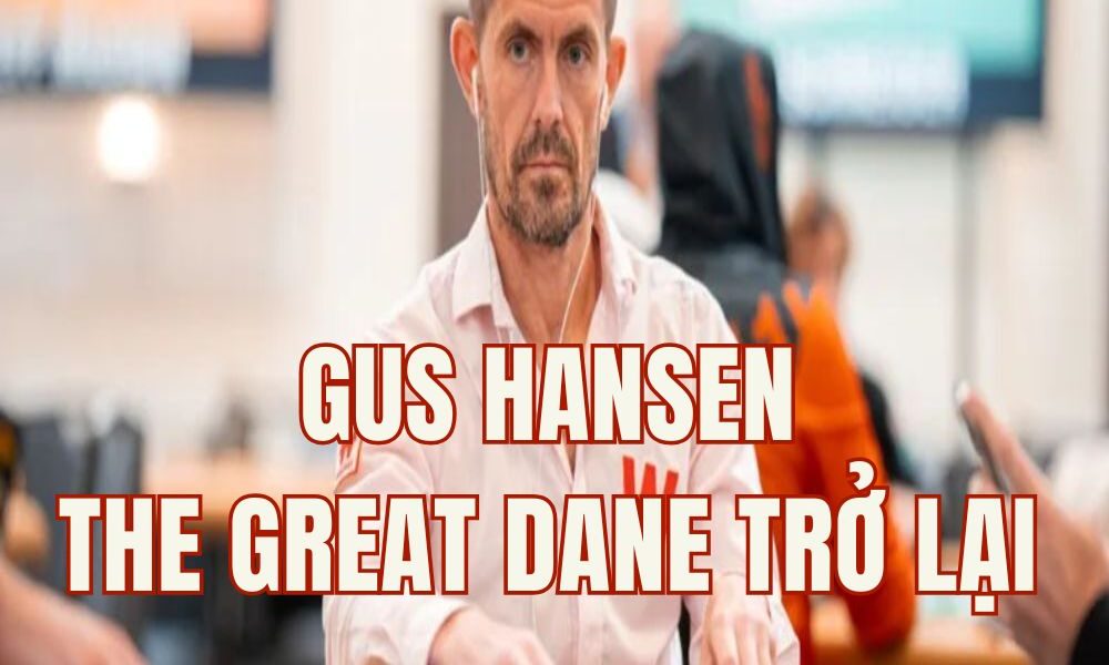 Huyền thoại Gus Hansen lọt vào chung kết WSOP sau 15 năm: "Great Dane" đã trở lại!