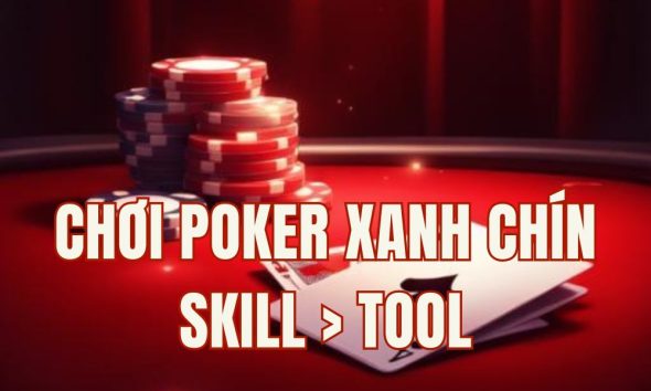 Chơi Poker Xanh Chín Là Gì? Cách Nhận Biết Bàn Chơi Sạch 2026