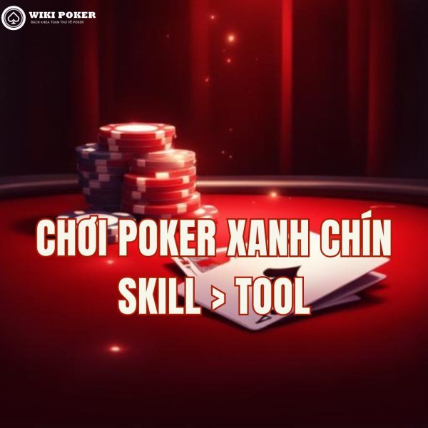 Chơi poker xanh chín là gì? Cách nhận biết bàn chơi “sạch”