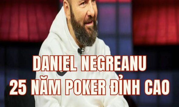 Bí quyết giúp Daniel Negreanu duy trì vị thế đỉnh cao trong làng Poker suốt hơn 25 năm