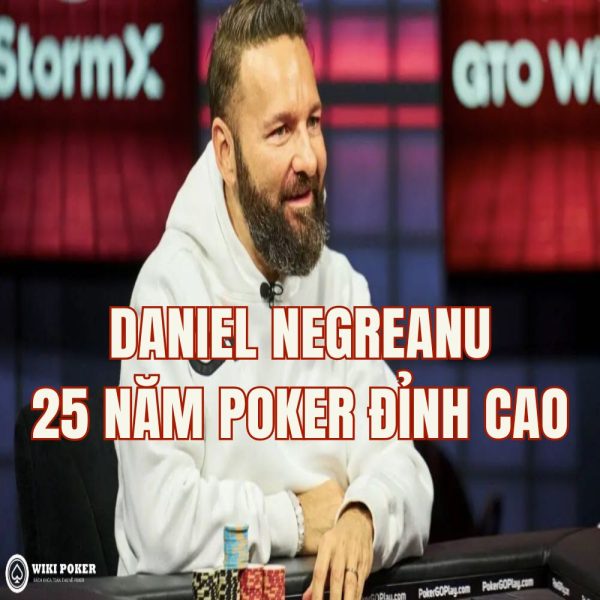 Bí quyết giúp Daniel Negreanu duy trì vị thế đỉnh cao trong làng Poker suốt hơn 25 năm