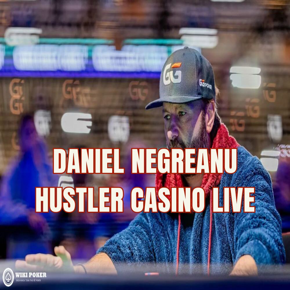 Bom tấn làng Poker: Daniel Negreanu chính thức đổ bộ sóng Hustler Casino Live!