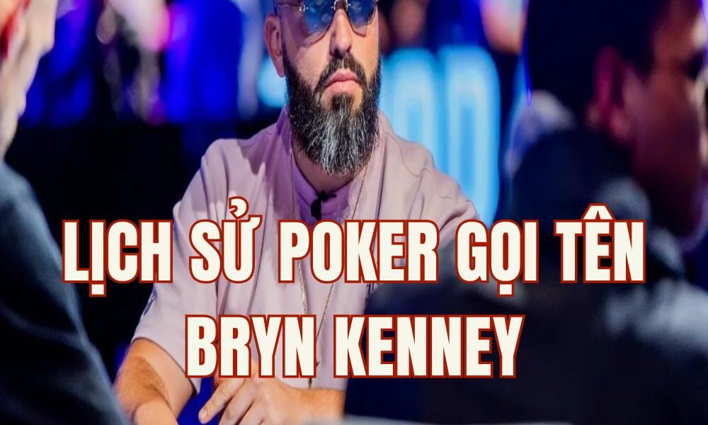 Lịch sử Poker gọi tên Bryn Kenney: Tay chơi đầu tiên cán mốc $90 triệu tiền thưởng!