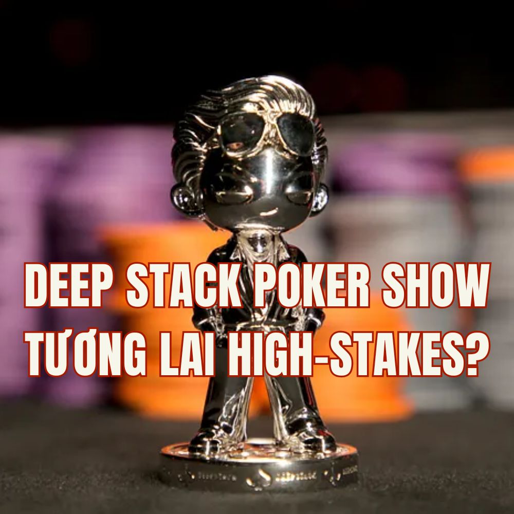 Deepstack Poker Show: Định Hình Lại Trải Nghiệm Poker High Stakes